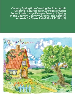 Country Springtime Coloring Book: An Adult Coloring Featuring Over 30 Pages of Giant Super Jumbo Large Designs Beauty of Spring In the Country, Countr by Harrison, Beatrice