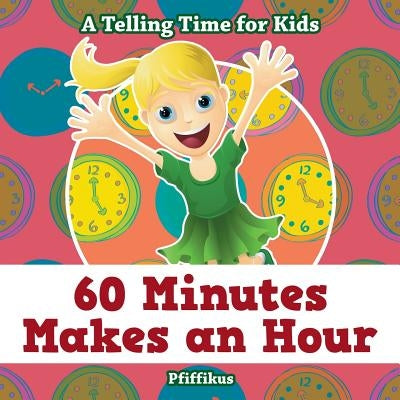 60 Minutes Makes an Hour - A Telling Time for Kids by Pfiffikus