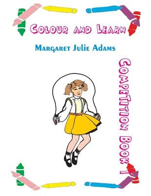 Colour and Learn: Colouring Competition Book 1 by Adams, Margaret Julie