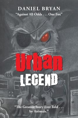 Urban Legend: Against All Odds . . . One Fox The Greatest Story Ever Told . . . by Animals. by Bryan, Daniel