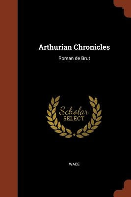 Arthurian Chronicles: Roman de Brut by Wace