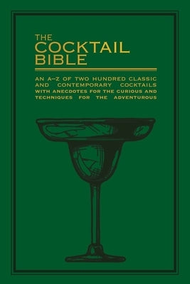 The Cocktail Bible: An A-Z of Two Hundred Classic and Contemporary Cocktail Recipes with Anecdotes for the Curious and Techniques for the by Pyramid