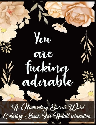 You Are Fucking Adorable: A Motivating Swear Word Coloring Book For Adult relaxation by Print House, Kr