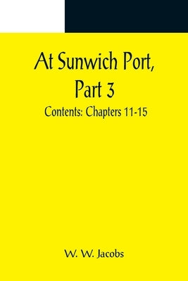 At Sunwich Port, Part 3.; Contents: Chapters 11-15 by W. Jacobs, W.