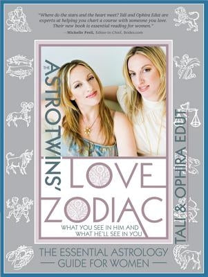 The Astrotwins' Love Zodiac: The Essential Astrology Guide for Women by Edut, Ophira