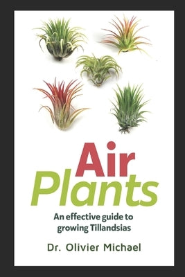 Air Plants: An effective guide to growing Tillandsias by Michael, Olivier