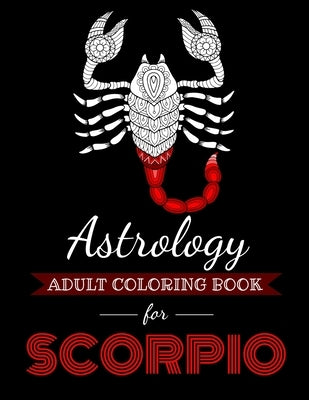 Astrology Adult Coloring Book for Scorpio: Dedicated coloring book for Scorpio Zodiac Sign. Over 30 coloring pages to color. by Page, Kyle