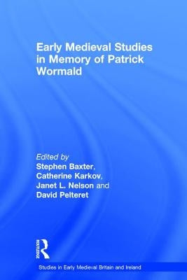 Early Medieval Studies in Memory of Patrick Wormald by Baxter, Stephen