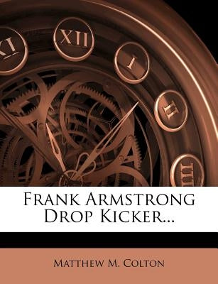 Frank Armstrong Drop Kicker... by Colton, Matthew M.