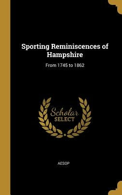 Sporting Reminiscences of Hampshire: From 1745 to 1862 by Aesop