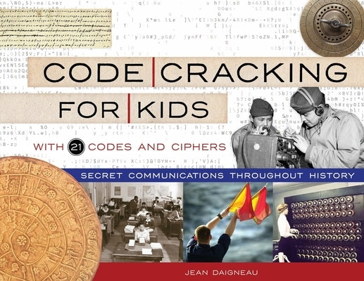 Code Cracking for Kids: Secret Communications Throughout History, with 21 Codes and Ciphersvolume 75 by Daigneau, Jean