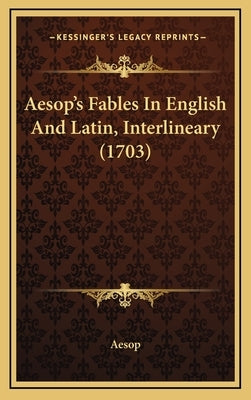 Aesop's Fables In English And Latin, Interlineary (1703) by Aesop