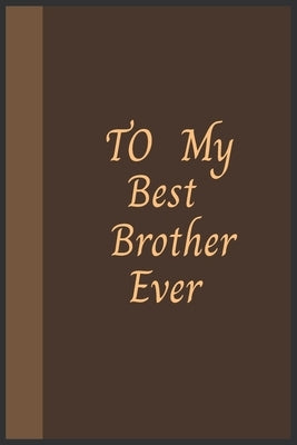 To My Best Brother Ever: Amazing Notebook Journal, wonderful gift for Your Brother with Best design and fantastic colors, For Birthday and all by Arts, Hb