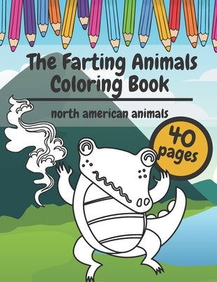 The Farting Animals Coloring Book: Super Cute and Funny North America Animals Who Are Farting by Jones, Drew