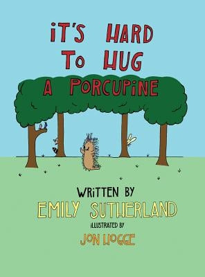 It's Hard to Hug a Porcupine by Sutherland, Emily