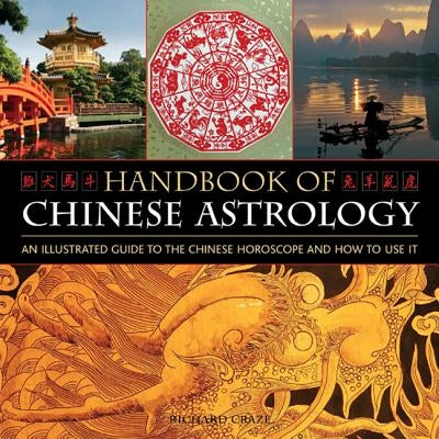 Handbook of Chinese Astrology: An Illustrated Guide to the Chinese Horoscope and How to Use It by Craze, Richard