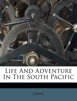 Life and Adventure in the South Pacific by Jones