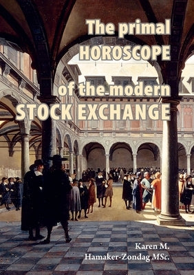 The primal horoscope of the modern stock exchange. by Hamaker-Zondag, Karen Martina