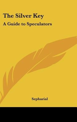 The Silver Key: A Guide to Speculators by Sepharial