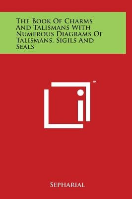 The Book of Charms and Talismans with Numerous Diagrams of Talismans, Sigils and Seals by Sepharial