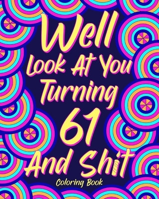 Well Look at You Turning 61 and Shit by Paperland