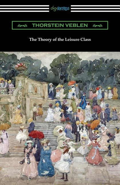 The Theory of the Leisure Class by Veblen, Thorstein