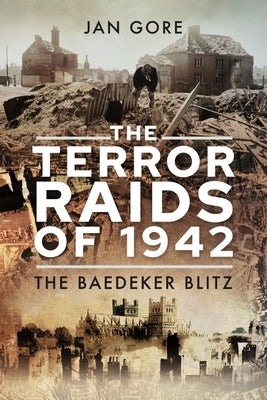 The Terror Raids of 1942: The Baedeker Blitz by Gore, Jan