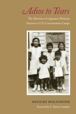 Adios to Tears: The Memoirs of a Japanese-Peruvian Internee in U.S. Concentration Camps by Higashide, Seiichi