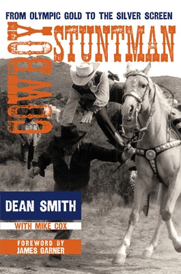 Cowboy Stuntman: From Olympic Gold to the Silver Screen by Smith, Dean