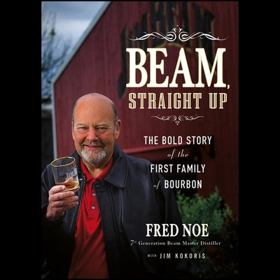 Beam, Straight Up Lib/E: The Bold Story of the First Family of Bourbon by Sullivan, Nick