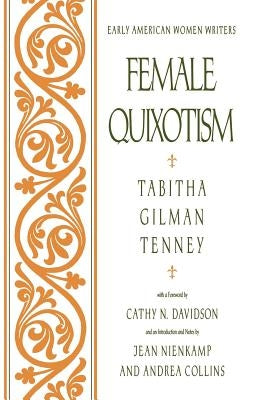 Female Quixotism: Exhibited in the Romantic Opinions and Extravagant Adventures of Dorcasina Sheldon by Tenney, Tabitha Gilman