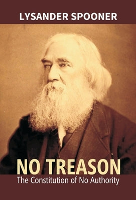 No Treason: The Constitution Of No Authority by Spooner, Lsyander