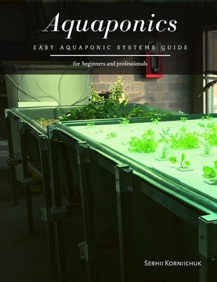 Aquaponics: Easy Aquaponic Systems Guide by Korniichuk, Serhii