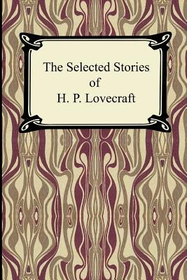 The Selected Stories of H. P. Lovecraft by Lovecraft, H. P.