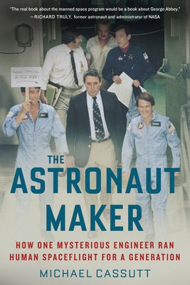 The Astronaut Maker: How One Mysterious Engineer Ran Human Spaceflight for a Generation by Cassutt, Michael