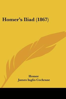 Homer's Iliad (1867) by Homer