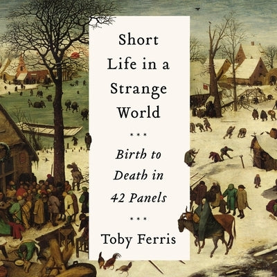 Short Life in a Strange World: Birth to Death in 42 Panels by Ferris, Toby