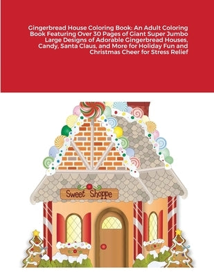 Gingerbread House Coloring Book: An Adult Coloring Book Featuring Over 30 Pages of Giant Super Jumbo Large Designs of Adorable Gingerbread Houses, Can by Harrison, Beatrice