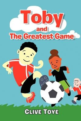 Toby and The Greatest Game by Toye, Clive