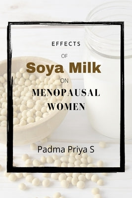 Effects of Soya Milk on Menopausal Women by Priya S., Padma