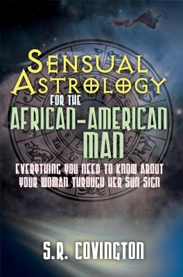 Sensual Astrology for the African American Man: Everything You Need to Know about Your Woman Through Her Sun Sign by Covington, S. R.