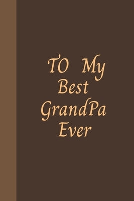 To My Best Grandpa Ever: Amazing Notebook Journal, wonderful gift for Your Grandpa with Best design and fantastic colors, For Birthday or Fathe by Arts, Hb