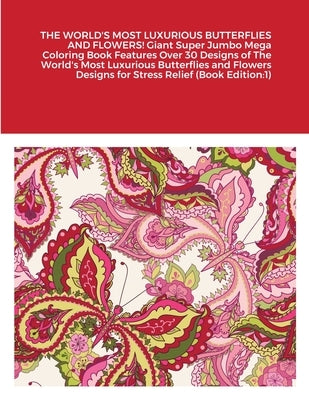 THE WORLD'S MOST LUXURIOUS BUTTERFLIES AND FLOWERS! Giant Super Jumbo Mega Coloring Book Features Over 30 Designs of The World's Most Luxurious Butter by Harrison, Beatrice