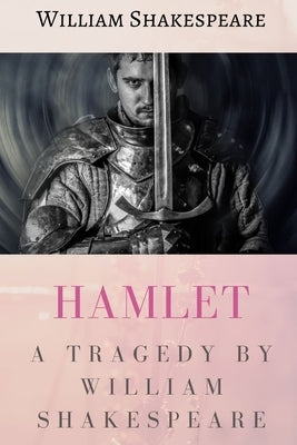 Hamlet: A tragedy by William Shakespeare by Shakespeare, William