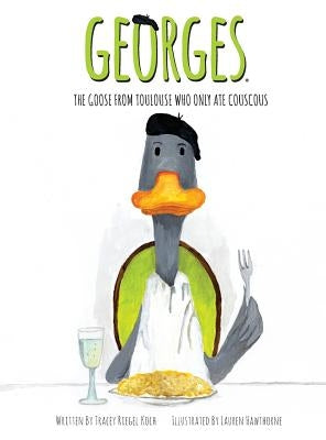 Georges, The Goose From Toulouse: Who Only Ate Couscous by Koch, Tracey Riegel