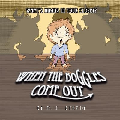 When The Boggles Come Out: What's Hiding In Your Closet? by Burgio, M. L.