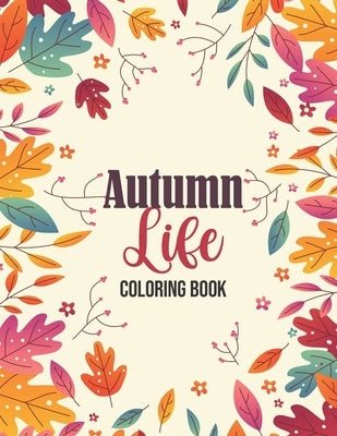 Autumn Life - Coloring Book: Coloring Books for Relaxation Featuring Calming Autumn Scenes, Fall Leaves, Harvest by Coloring, Sawaar