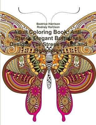 Adult Coloring Book: Anti-Stress Elegant Butterflies Designs For Stress Relief and Relaxation by Harrison, Beatrice