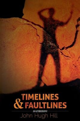 Timelines And Faultlines - An Autobiography by John Hugh Hill