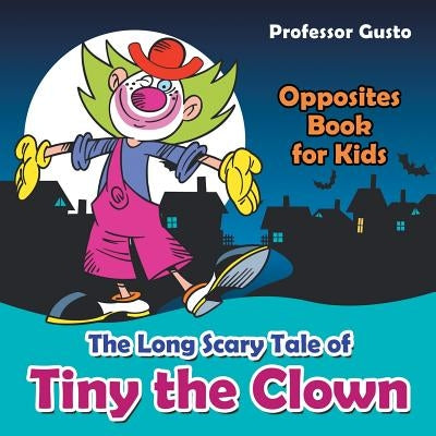 The Long Scary Tale of Tiny the Clown - Opposites Book for Kids by Gusto